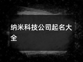 纳米科技公司起名大全