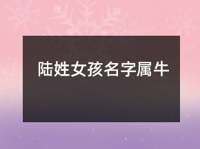 陆姓女孩名字属牛