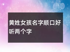 黄姓女孩名字顺口好听两个字