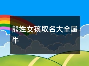 熊姓女孩取名大全属牛