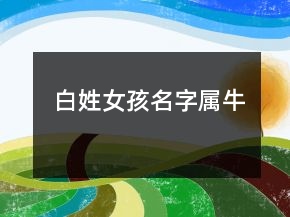 白姓女孩名字属牛