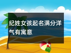 纪姓女孩起名满分洋气有寓意