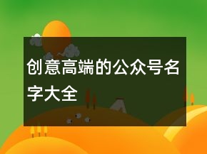 创意高端的公众号名字大全