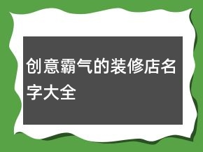 创意霸气的装修店名字大全