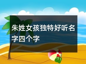 朱姓女孩独特好听名字四个字