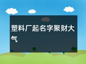 塑料厂起名字聚财大气