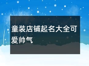童装店铺起名大全可爱帅气