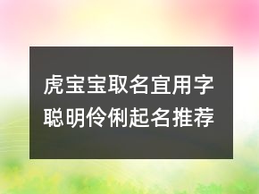 虎宝宝取名宜用字 聪明伶俐起名推荐