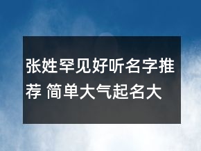 张姓罕见好听名字推荐 简单大气起名大全