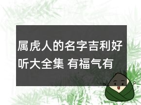 属虎人的名字吉利好听大全集 有福气有运气好名