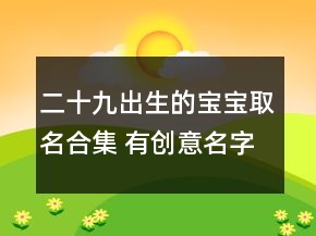 二十九出生的宝宝取名合集 有创意名字推荐