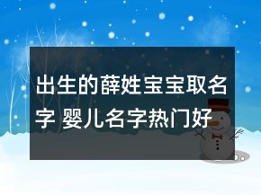 出生的薛姓宝宝取名字 婴儿名字热门好听
