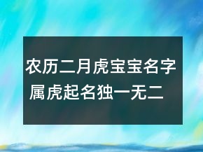 农历二月虎宝宝名字 属虎起名独一无二