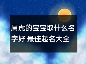 属虎的宝宝取什么名字好 最佳起名大全
