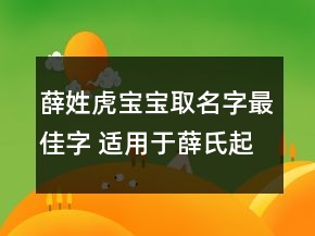 薛姓虎宝宝取名字最佳字 适用于薛氏起名推荐