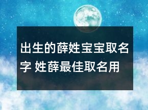 出生的薛姓宝宝取名字 姓薛最佳取名用字
