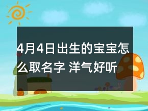 4月4日出生的宝宝怎么取名字 洋气好听孩子取名