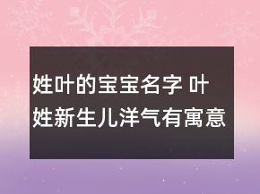 姓叶的宝宝名字 叶姓新生儿洋气有寓意取名