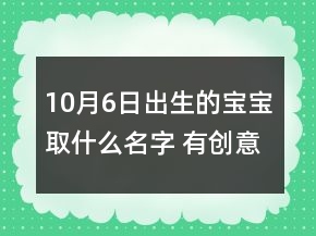10月6日出生的宝宝取什么名字 有创意好听孩子取名