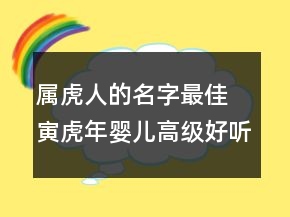 属虎人的名字最佳 寅虎年婴儿高级好听取名