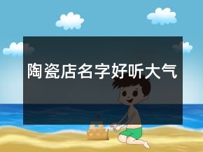 陶瓷店名字好听大气