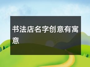 书法店名字创意有寓意