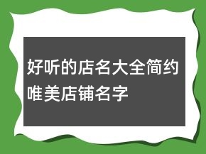 好听的店名大全,简约唯美店铺名字