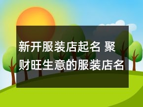 新开服装店起名 聚财旺生意的服装店名字