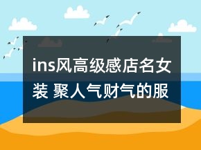 ins风高级感店名女装 聚人气财气的服装店铺名字