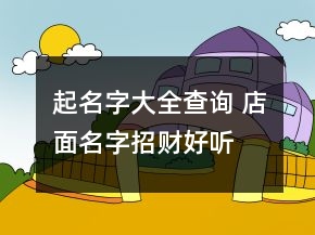 起名字大全查询 店面名字招财好听
