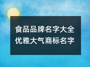 食品品牌名字大全 优雅大气商标名字