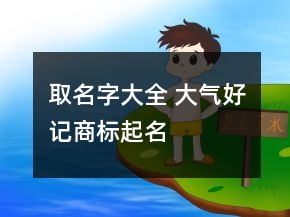 取名字大全 大气好记商标起名