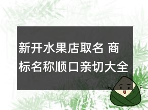 新开水果店取名 商标名称顺口亲切大全