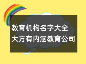 教育机构名字大全 大方有内涵教育公司名