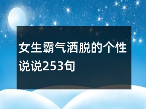 女生霸气洒脱的个性说说253句