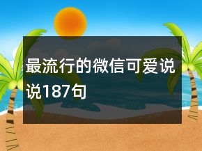 最流行的微信可爱说说187句