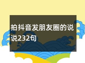 拍抖音发朋友圈的说说232句