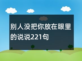 别人没把你放在眼里的说说221句