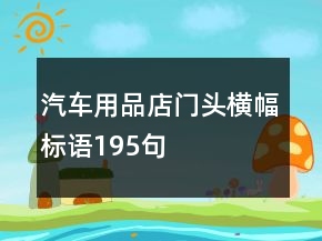 汽车用品店门头横幅标语195句
