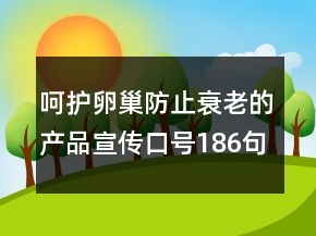 呵护卵巢防止衰老的产品宣传口号186句