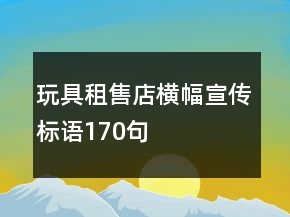 玩具租售店横幅宣传标语170句