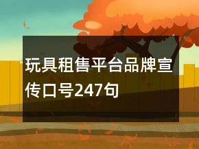 玩具租售平台品牌宣传口号247句