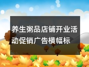 养生粥品店铺开业活动促销广告横幅标语256句