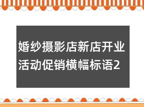 婚纱摄影店新店开业活动促销横幅标语203句