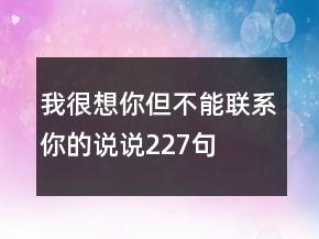 我很想你但不能联系你的说说227句