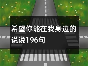 希望你能在我身边的说说196句
