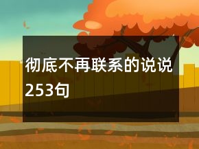 彻底不再联系的说说253句