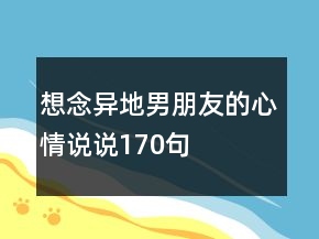 想念异地男朋友的心情说说170句