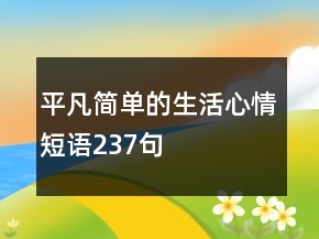 平凡简单的生活心情短语237句