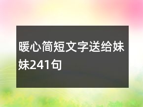 暖心简短文字送给妹妹241句